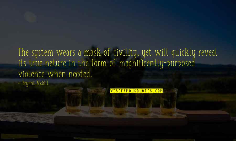 The Purpose Of Quotes By Bryant McGill: The system wears a mask of civility, yet