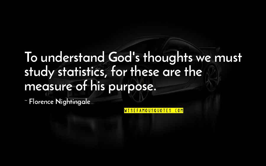 The Purpose Of Quotes By Florence Nightingale: To understand God's thoughts we must study statistics,