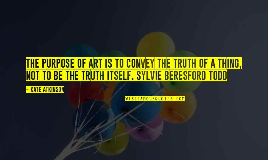 The Purpose Of Quotes By Kate Atkinson: The purpose of Art is to convey the