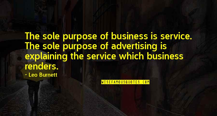 The Purpose Of Quotes By Leo Burnett: The sole purpose of business is service. The