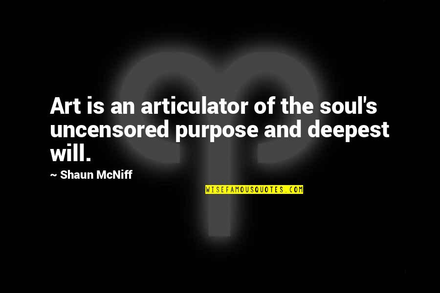 The Purpose Of Quotes By Shaun McNiff: Art is an articulator of the soul's uncensored