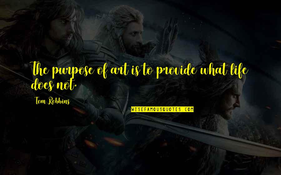 The Purpose Of Quotes By Tom Robbins: The purpose of art is to provide what
