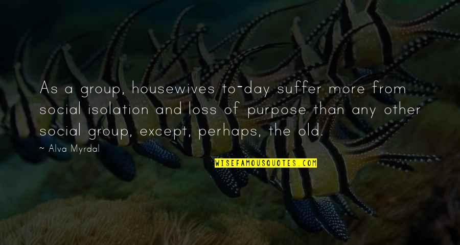 The Purpose Of Suffering Quotes By Alva Myrdal: As a group, housewives to-day suffer more from