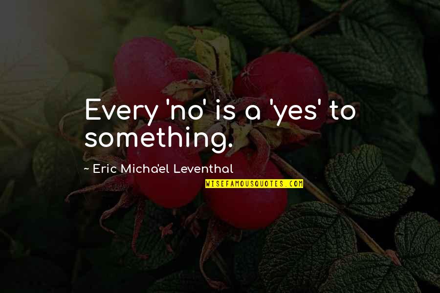 The Purpose Of Suffering Quotes By Eric Micha'el Leventhal: Every 'no' is a 'yes' to something.