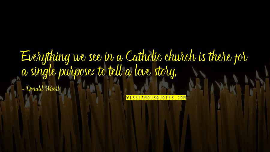 The Purpose Of The Church Quotes By Donald Wuerl: Everything we see in a Catholic church is The Purpose Of The Church Quotes By Donald Wuerl: Everything we see in a Catholic church is