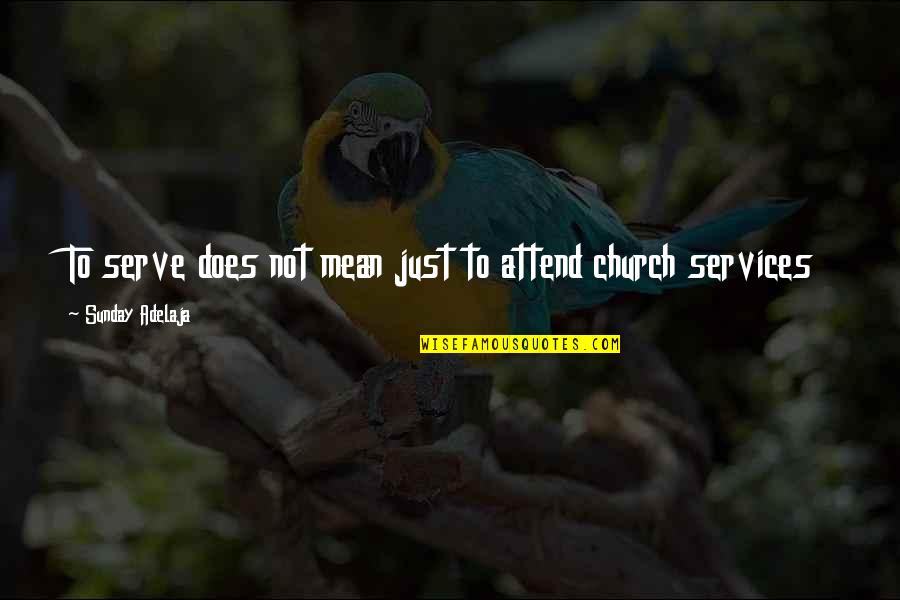 The Purpose Of The Church Quotes By Sunday Adelaja: To serve does not mean just to attend The Purpose Of The Church Quotes By Sunday Adelaja: To serve does not mean just to attend