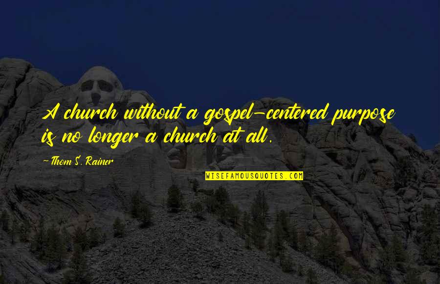 The Purpose Of The Church Quotes By Thom S. Rainer: A church without a gospel-centered purpose is no