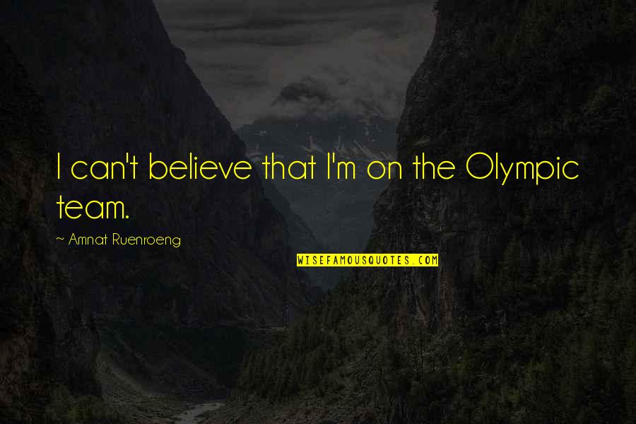 The Purpose Of Theatre Quotes By Amnat Ruenroeng: I can't believe that I'm on the Olympic