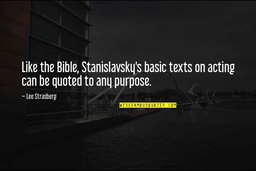 The Purpose Of Theatre Quotes By Lee Strasberg: Like the Bible, Stanislavsky's basic texts on acting