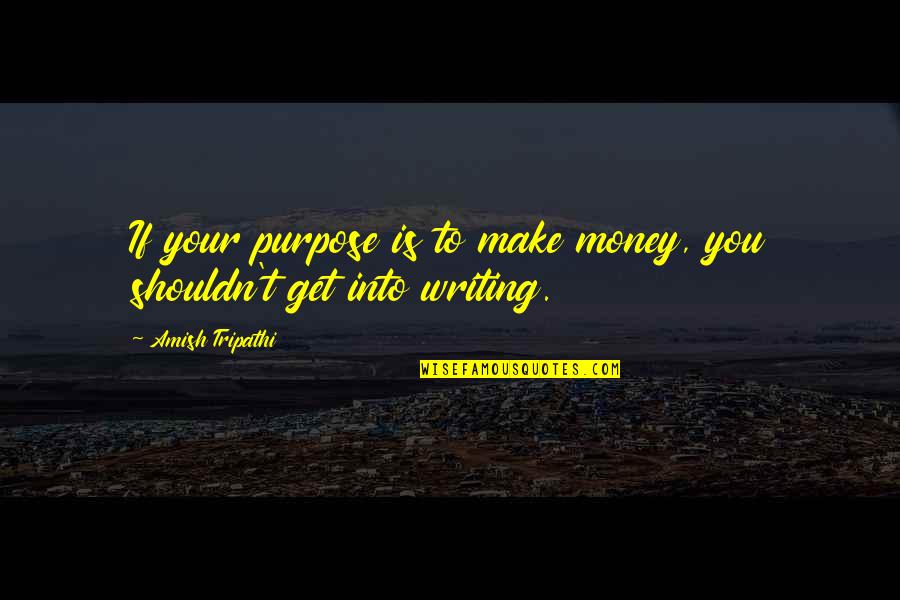 The Purpose Of Writing Quotes By Amish Tripathi: If your purpose is to make money, you