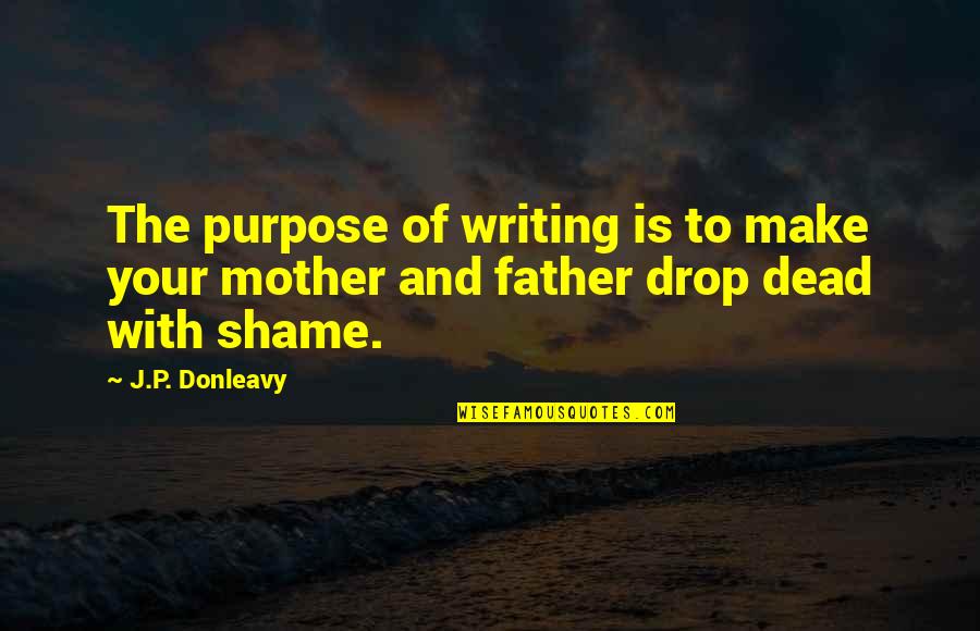 The Purpose Of Writing Quotes By J.P. Donleavy: The purpose of writing is to make your