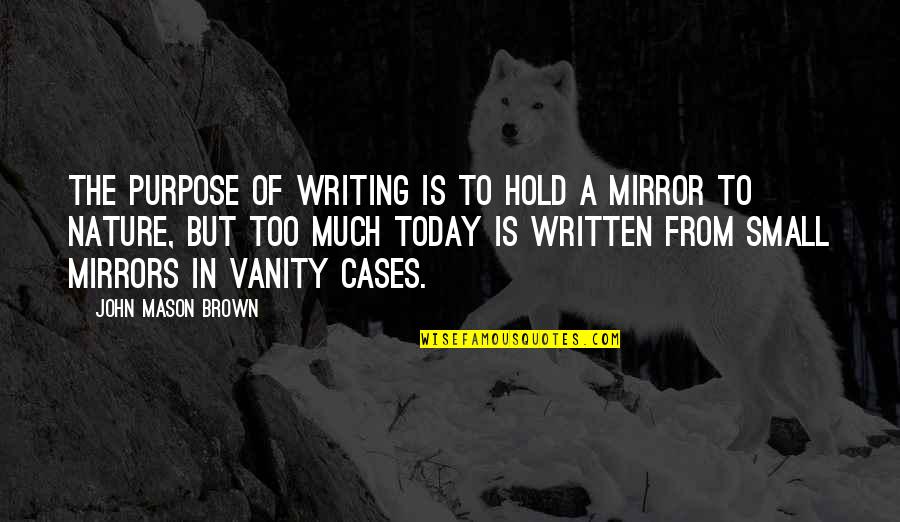 The Purpose Of Writing Quotes By John Mason Brown: The purpose of writing is to hold a