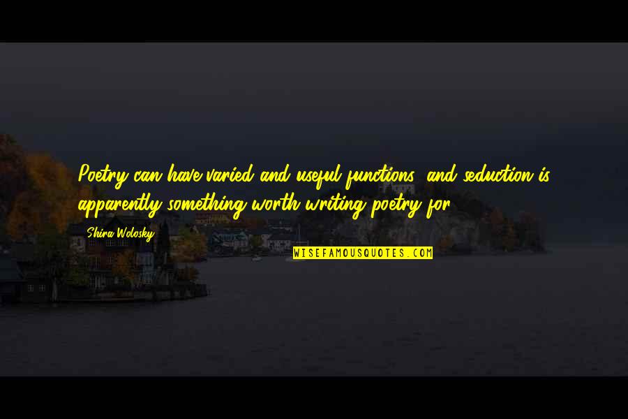 The Purpose Of Writing Quotes By Shira Wolosky: Poetry can have varied and useful functions; and