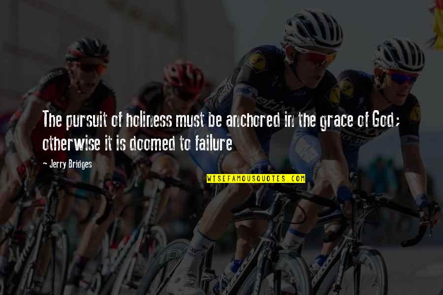 The Pursuit Of God Quotes By Jerry Bridges: The pursuit of holiness must be anchored in The Pursuit Of God Quotes By Jerry Bridges: The pursuit of holiness must be anchored in