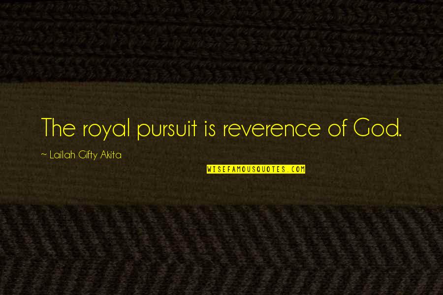 The Pursuit Of God Quotes By Lailah Gifty Akita: The royal pursuit is reverence of God. The Pursuit Of God Quotes By Lailah Gifty Akita: The royal pursuit is reverence of God.