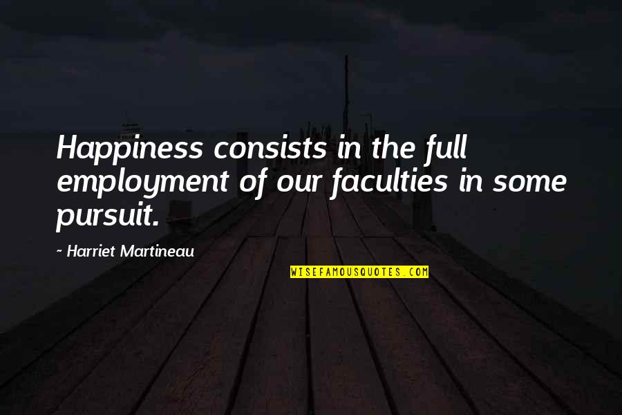 The Pursuit Of Happiness Best Quotes By Harriet Martineau: Happiness consists in the full employment of our