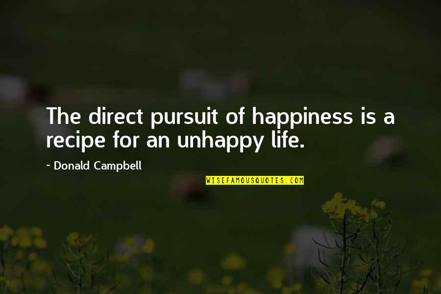 The Pursuit Of Happiness Quotes By Donald Campbell: The direct pursuit of happiness is a recipe The Pursuit Of Happiness Quotes By Donald Campbell: The direct pursuit of happiness is a recipe