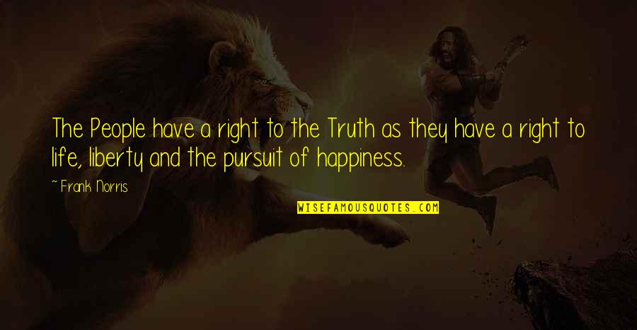 The Pursuit Of Happiness Quotes By Frank Norris: The People have a right to the Truth The Pursuit Of Happiness Quotes By Frank Norris: The People have a right to the Truth
