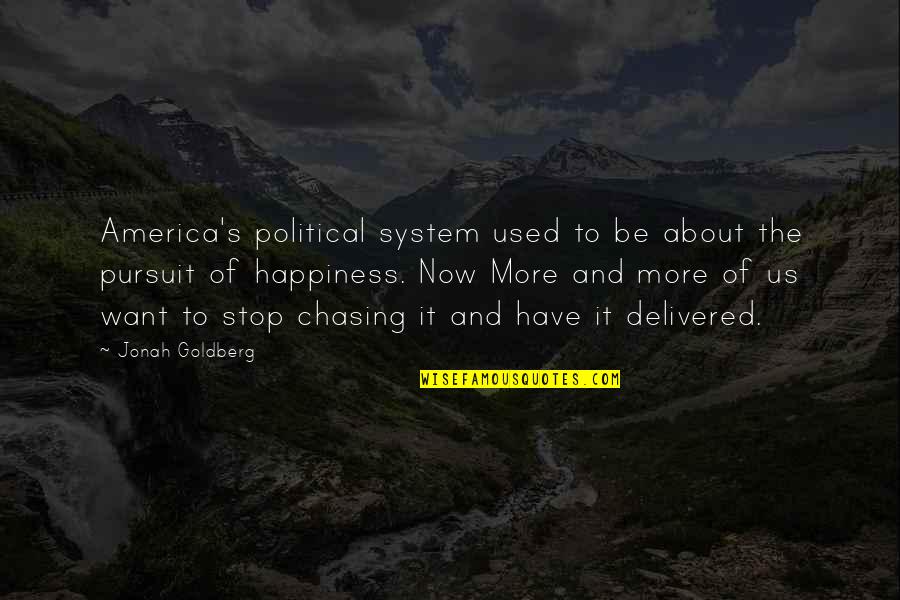 The Pursuit Of Happiness Quotes By Jonah Goldberg: America's political system used to be about the The Pursuit Of Happiness Quotes By Jonah Goldberg: America's political system used to be about the