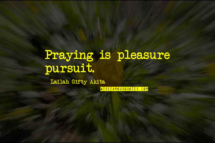 The Pursuit Of Pleasure Quotes By Lailah Gifty Akita: Praying is pleasure pursuit.