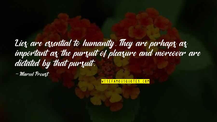 The Pursuit Of Pleasure Quotes By Marcel Proust: Lies are essential to humanity. They are perhaps