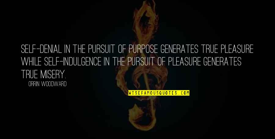 The Pursuit Of Pleasure Quotes By Orrin Woodward: Self-denial in the pursuit of purpose generates true