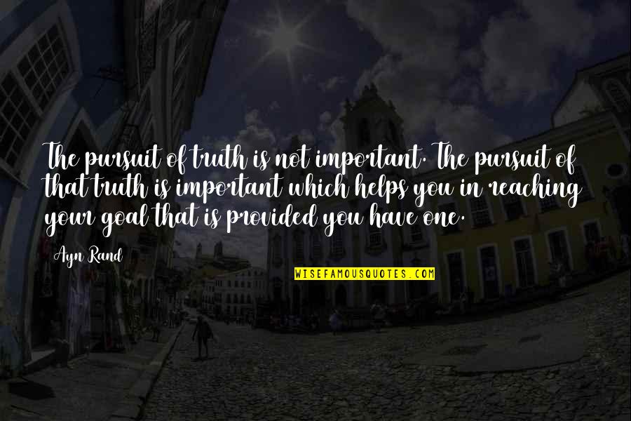 The Pursuit Of Truth Quotes By Ayn Rand: The pursuit of truth is not important. The