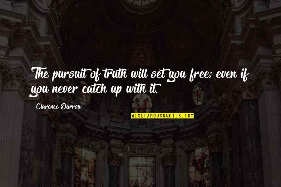 The Pursuit Of Truth Quotes By Clarence Darrow: The pursuit of truth will set you free;