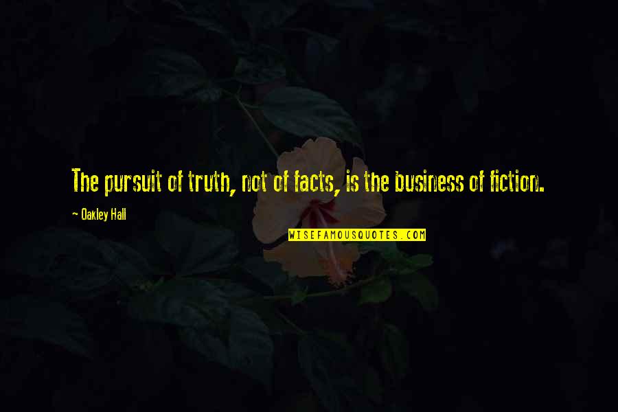 The Pursuit Of Truth Quotes By Oakley Hall: The pursuit of truth, not of facts, is