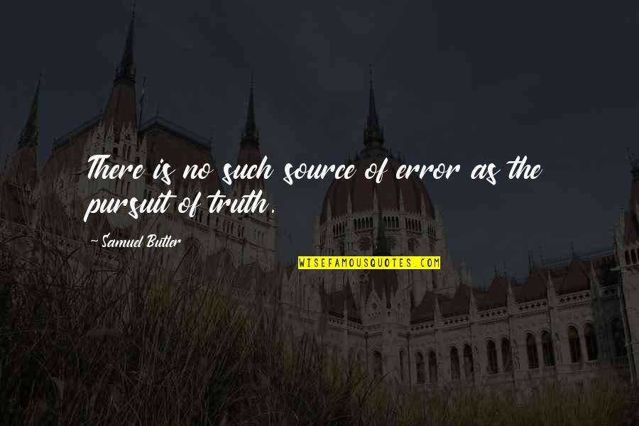 The Pursuit Of Truth Quotes By Samuel Butler: There is no such source of error as