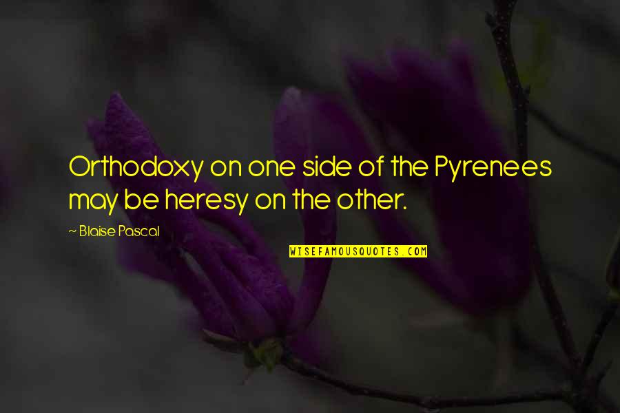 The Pyrenees Quotes By Blaise Pascal: Orthodoxy on one side of the Pyrenees may