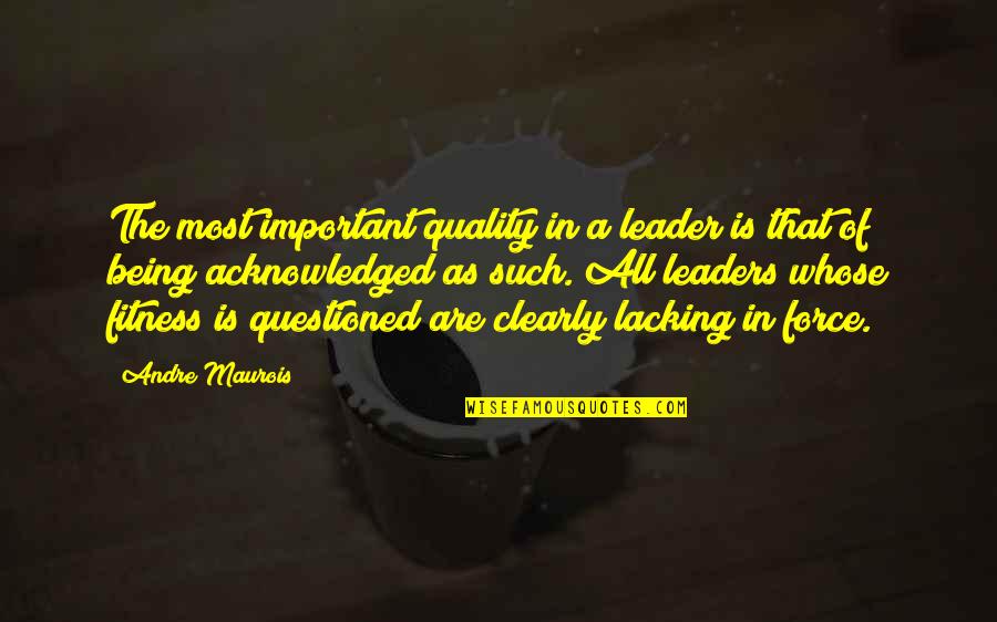 The Quality Of Being Quotes By Andre Maurois: The most important quality in a leader is