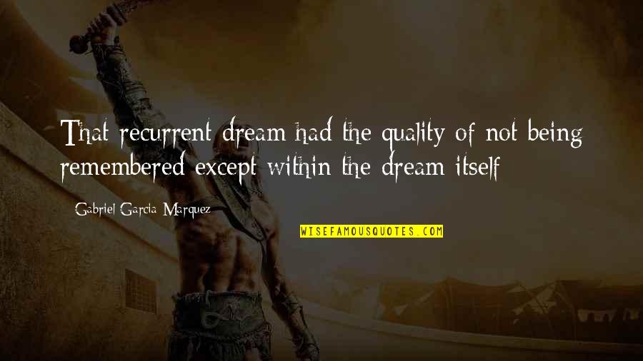 The Quality Of Being Quotes By Gabriel Garcia Marquez: That recurrent dream had the quality of not
