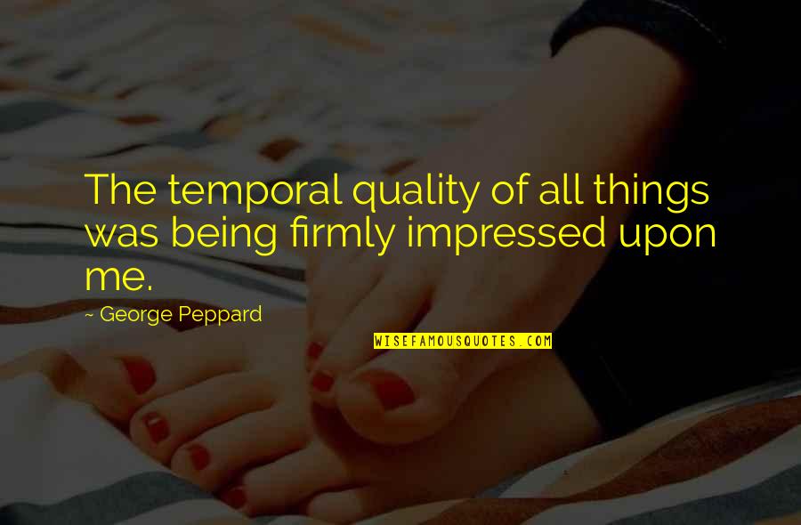 The Quality Of Being Quotes By George Peppard: The temporal quality of all things was being