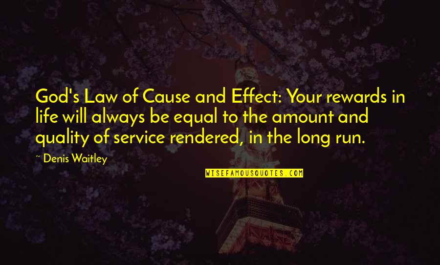 The Quality Of Your Life Quotes By Denis Waitley: God's Law of Cause and Effect: Your rewards The Quality Of Your Life Quotes By Denis Waitley: God's Law of Cause and Effect: Your rewards