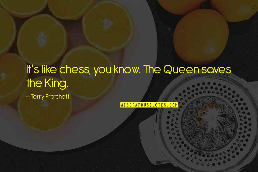 The Queen In Chess Quotes By Terry Pratchett: It's like chess, you know. The Queen saves