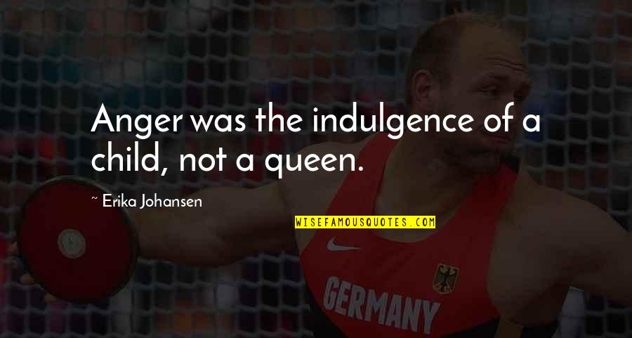 The Queen Inspirational Quotes By Erika Johansen: Anger was the indulgence of a child, not The Queen Inspirational Quotes By Erika Johansen: Anger was the indulgence of a child, not