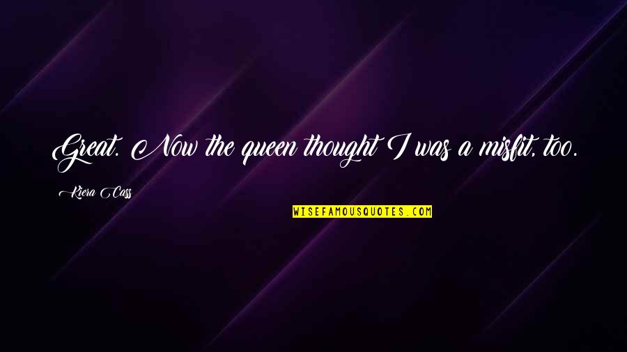 The Queen Kiera Cass Quotes By Kiera Cass: Great. Now the queen thought I was a