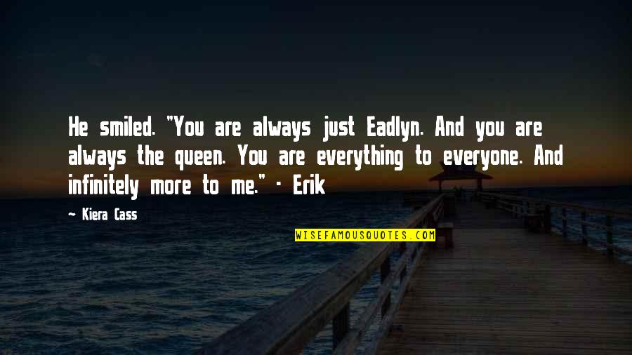 The Queen Kiera Cass Quotes By Kiera Cass: He smiled. "You are always just Eadlyn. And