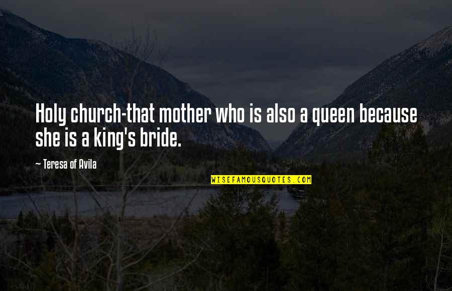 The Queen Mother Quotes By Teresa Of Avila: Holy church-that mother who is also a queen