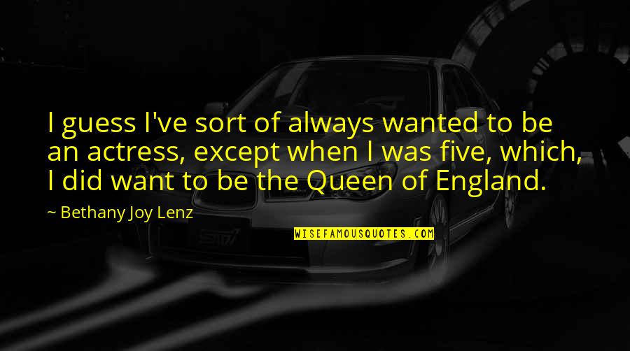 The Queen Of England Quotes By Bethany Joy Lenz: I guess I've sort of always wanted to