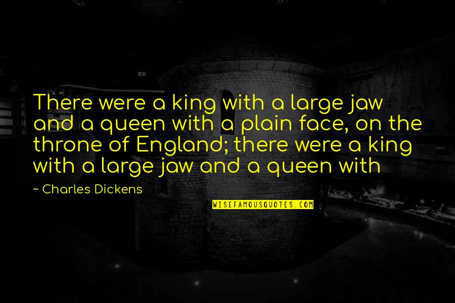 The Queen Of England Quotes By Charles Dickens: There were a king with a large jaw