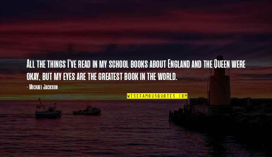 The Queen Of England Quotes By Michael Jackson: All the things I've read in my school