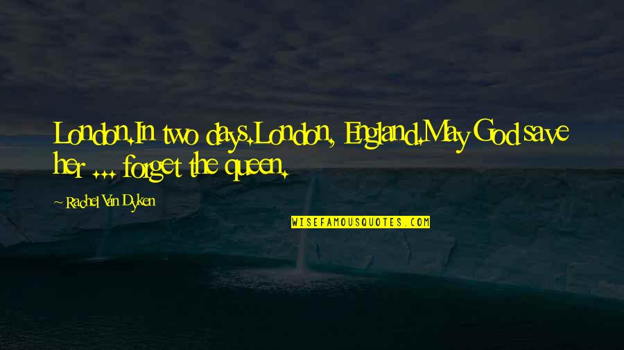 The Queen Of England Quotes By Rachel Van Dyken: London.In two days.London, England.May God save her ...