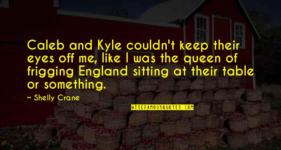 The Queen Of England Quotes By Shelly Crane: Caleb and Kyle couldn't keep their eyes off