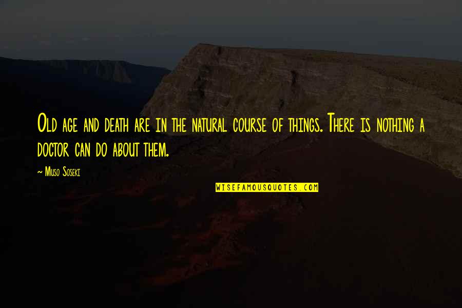 The Queen Protecting The King Quotes By Muso Soseki: Old age and death are in the natural