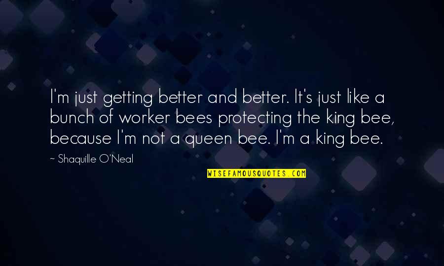 The Queen Protecting The King Quotes By Shaquille O'Neal: I'm just getting better and better. It's just