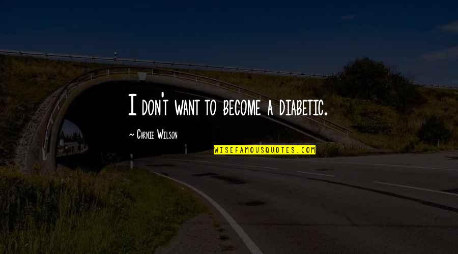 The Queen Quote Quotes By Carnie Wilson: I don't want to become a diabetic. The Queen Quote Quotes By Carnie Wilson: I don't want to become a diabetic.