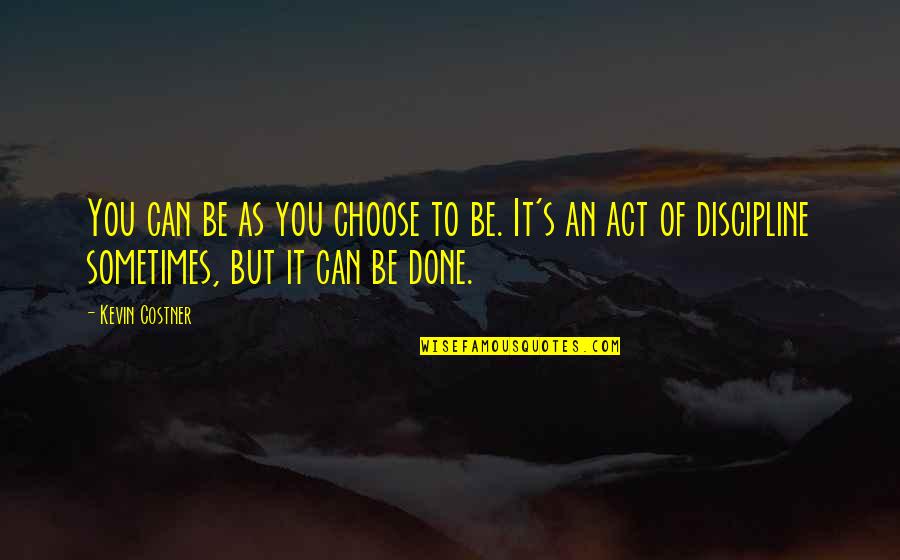 The Queen Quote Quotes By Kevin Costner: You can be as you choose to be. The Queen Quote Quotes By Kevin Costner: You can be as you choose to be.