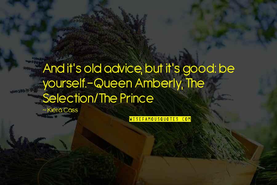 The Queen Quote Quotes By Kiera Cass: And it's old advice, but it's good: be The Queen Quote Quotes By Kiera Cass: And it's old advice, but it's good: be